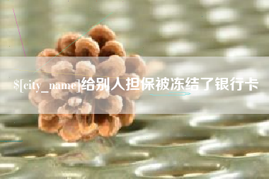 临猗给别人担保被冻结了银行卡