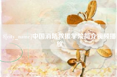 临猗中国消防救援学院简介视频播放