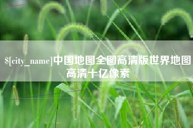 临猗中国地图全图高清版世界地图高清十亿像素