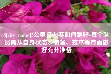 临猗5公里接力赛如何跑好-每个队员需从自身状态、装备、技术等方面做好充分准备