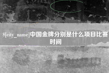 临猗中国金牌分别是什么项目比赛时间